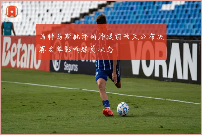 马特乌斯批评纳帅提前两天公布决赛名单影响球员状态